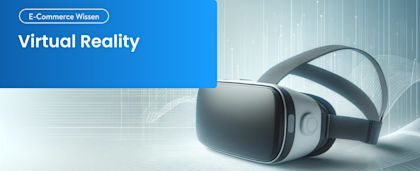 Virtuelle Realität: Immersive Einkaufserlebnisse schaffen
