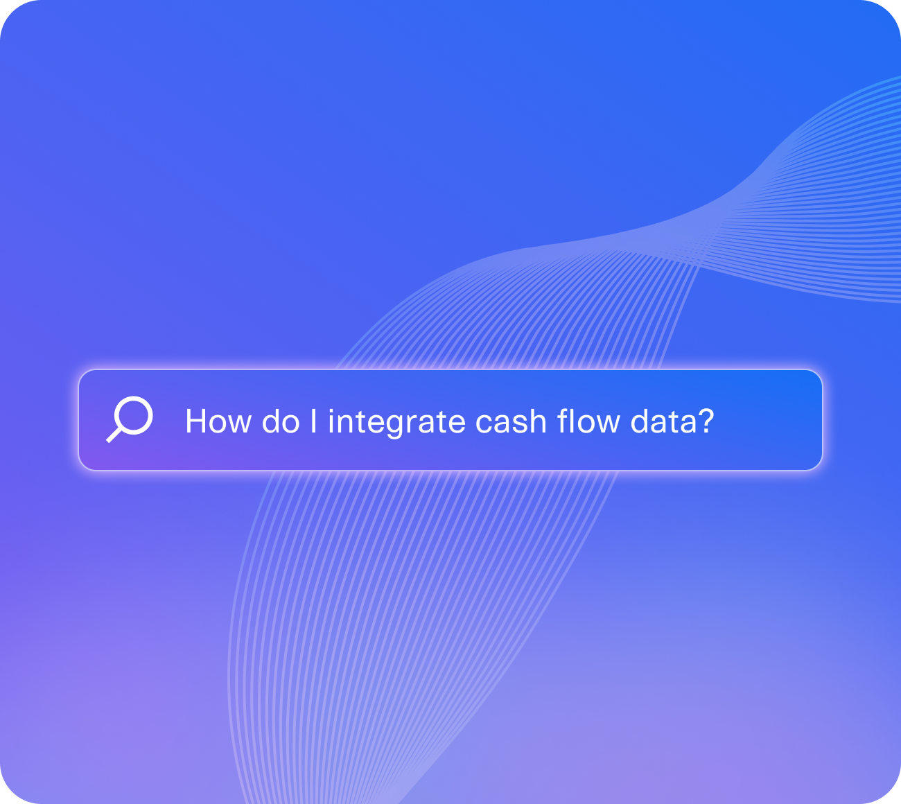 Gradient background graphic featuring a search bar with the query "How do I integrate cash flow data?" and a magnifying glass icon on the left. The backdrop includes soft blue and purple tones with abstract white flowing lines, evoking a sense of digital assistance and support for financial data integration.